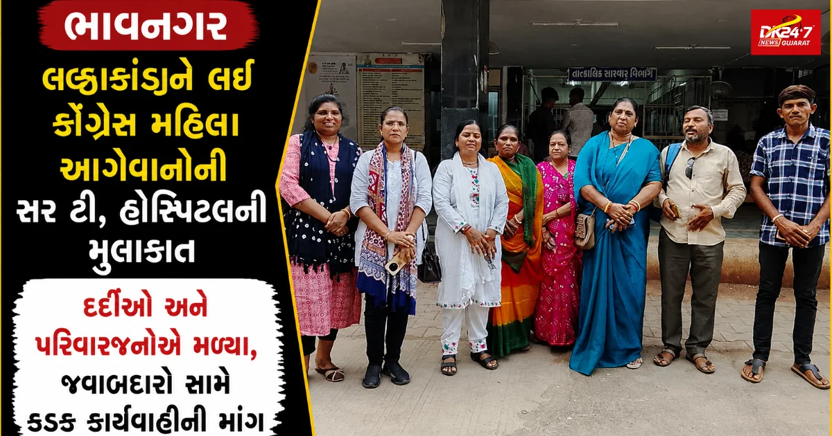 ભાવનગર લઠ્ઠાકાંડને લઈ કોંગ્રેસ મહિલા આગેવાનોની સર ટી. હોસ્પિટલની મુલાકાત દર્દીઓ અને પરિવારજનોને મળ્યા, જવાબદારો સામે કડક કાર્યવાહીની માંગ
