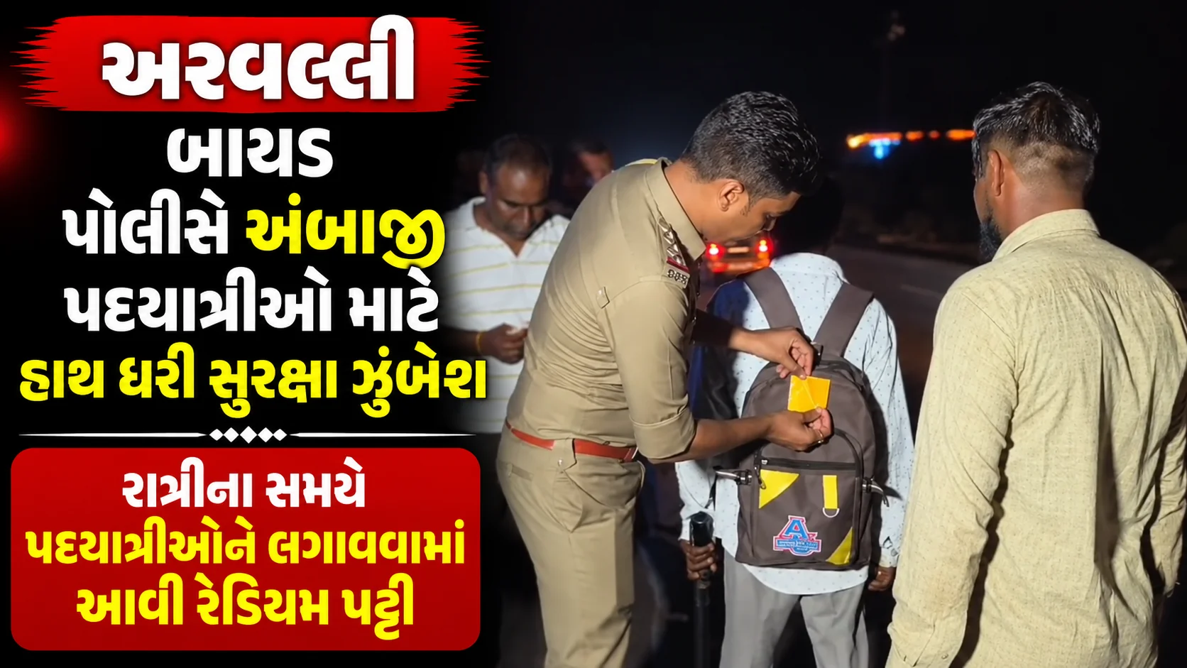 અરવલ્લી બાયડ પોલીસે અંબાજી પદયાત્રીઓ માટે હાથ ધરી સુરક્ષા ઝુંબેશ રાત્રિના સમયે પદયાત્રીઓને લગાવવામાં આવી રેડિયમ પટ્ટી