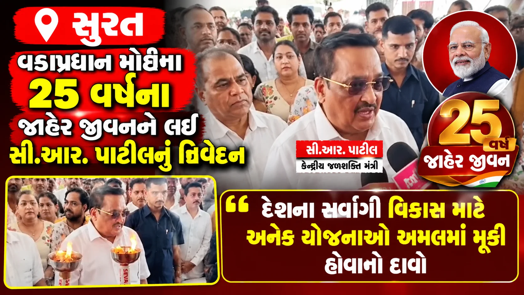 surat  બાઈટ : સી.આર. પાટીલ – કેન્દ્રીય જળશક્તિ મંત્રી વડાપ્રધાન મોદીના 25 વર્ષના જાહેર જીવનને લઈ સી.આર. પાટીલનું નિવેદન દેશના સર્વાંગી વિકાસ માટે અનેક યોજનાઓ અમલમાં મૂકી હોવાનો દાવો
