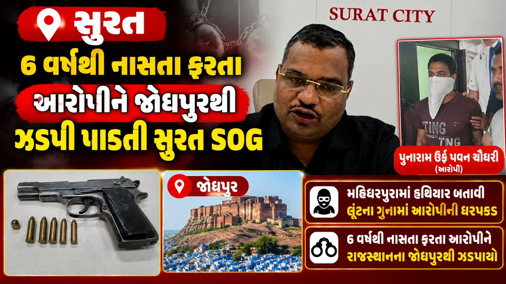 **, surat ** **6 વર્ષથી નાસતા ફરતા આરોપીને જોધપુરથી ઝડપી પાડતી સુરત SOG** **મહિધરપુરામાં હથિયાર બતાવી લૂંટના ગુનામાં આરોપીની ધરપકડ*રાજસ્થાનના જોધપુરથી પુનારામ ઉર્ફે પવન ચૌધરી ઝડપાયો**